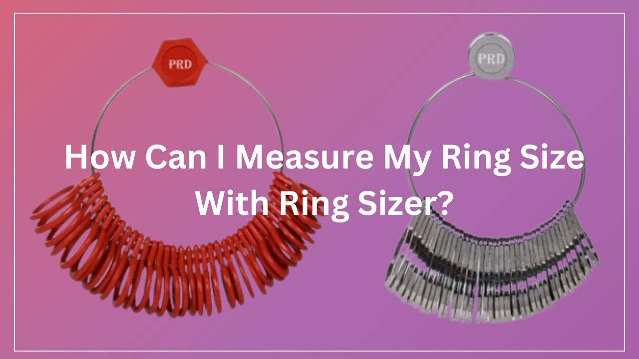How Can I Measure My Ring Size With Ring Sizer?